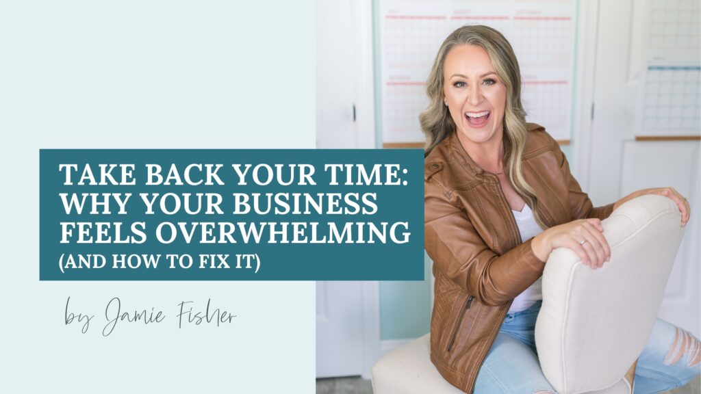 Blog banner image containing the title "Take Back Your Time: Why Your Business Feels Overwhelming (and how to fix it) by Jamie Fisher accompanied by a photo of Jamie Fisher laughing, sitting backwards on a light colored desk chair with marketing calendars hanging in the background.